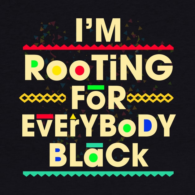 I'm Rooting for Everybody Black by ozalshirts